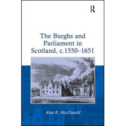 The Burghs and Parliament in Scotland, c. 1550–1651 The Burghs and Parliament in Scotland, c. 1550–1651