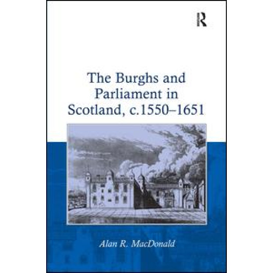 The Burghs and Parliament in Scotland, c. 1550–1651