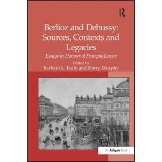 Berlioz and Debussy: Sources, Contexts and Legacies