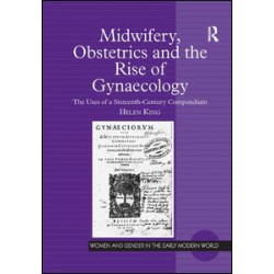Midwifery, Obstetrics and the Rise of Gynaecology Midwifery, Obstetrics and the Rise of Gynaecology
