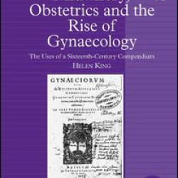Midwifery, Obstetrics and the Rise of Gynaecology Midwifery, Obstetrics and the Rise of Gynaecology