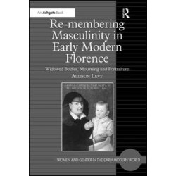 Re-membering Masculinity in Early Modern Florence Re-membering Masculinity in Early Modern Florence
