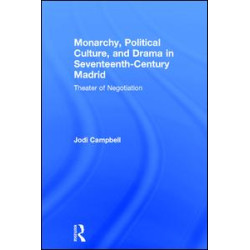 Monarchy, Political Culture, and Drama in Seventeenth-Century Madrid