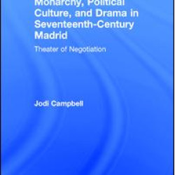 Monarchy, Political Culture, and Drama in Seventeenth-Century Madrid