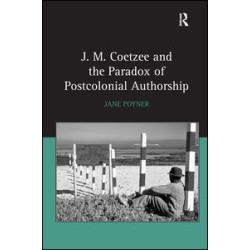J.M. Coetzee and the Paradox of Postcolonial Authorship J.M. Coetzee and the Paradox of Postcolonial Authorship