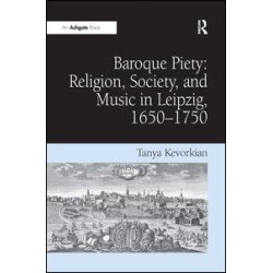 Baroque Piety: Religion, Society, and Music in Leipzig, 1650–1750 Baroque Piety: Religion, Society, and Music in Leipzig, 1650–1750