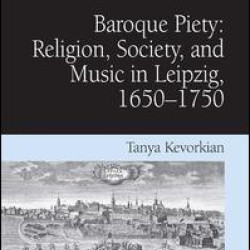 Baroque Piety: Religion, Society, and Music in Leipzig, 1650–1750