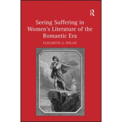 Seeing Suffering in Women's Literature of the Romantic Era Seeing Suffering in Women's Literature of the Romantic Era