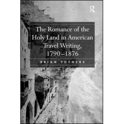 The Romance of the Holy Land in American Travel Writing, 1790–1876 The Romance of the Holy Land in American Travel Writing, 1790–1876