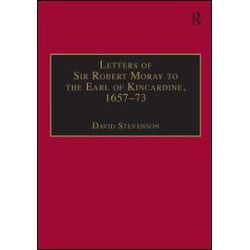 Letters of Sir Robert Moray to the Earl of Kincardine, 1657–73 Letters of Sir Robert Moray to the Earl of Kincardine, 1657–73