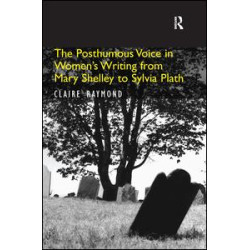 The Posthumous Voice in Women's Writing from Mary Shelley to Sylvia Plath The Posthumous Voice in Women's Writing from Mary Shelley to Sylvia Plath