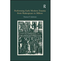 Performing Early Modern Trauma from Shakespeare to Milton Performing Early Modern Trauma from Shakespeare to Milton