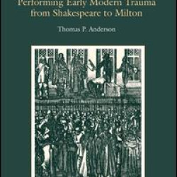 Performing Early Modern Trauma from Shakespeare to Milton Performing Early Modern Trauma from Shakespeare to Milton