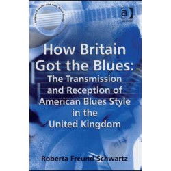 How Britain Got the Blues: The Transmission and Reception of American Blues Style in the United Kingdom