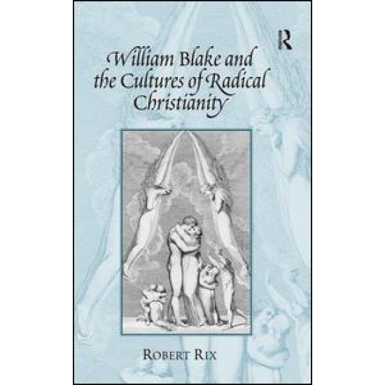 William Blake and the Cultures of Radical Christianity