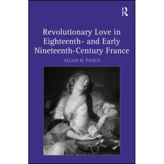 Revolutionary Love in Eighteenth- and Early Nineteenth-Century France Revolutionary Love in Eighteenth- and Early Nineteenth-Century France