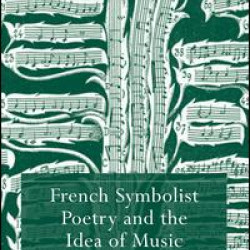 French Symbolist Poetry and the Idea of Music French Symbolist Poetry and the Idea of Music