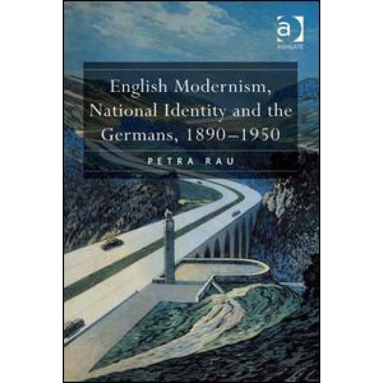 English Modernism, National Identity and the Germans, 1890–1950 English Modernism, National Identity and the Germans, 1890–1950