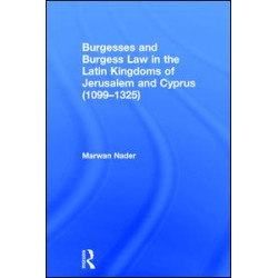 Burgesses and Burgess Law in the Latin Kingdoms of Jerusalem and Cyprus (1099–1325) Burgesses and Burgess Law in the Latin Kingdoms of Jerusalem and Cyprus (1099–1325)