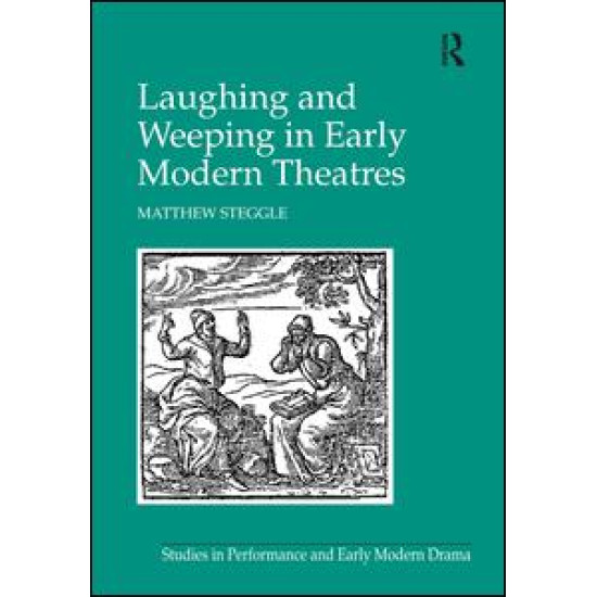 Laughing and Weeping in Early Modern Theatres Laughing and Weeping in Early Modern Theatres