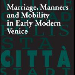 Marriage, Manners and Mobility in Early Modern Venice