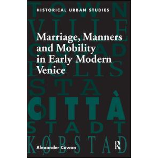 Marriage, Manners and Mobility in Early Modern Venice Marriage, Manners and Mobility in Early Modern Venice