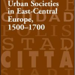 Urban Societies in East-Central Europe, 1500–1700 Urban Societies in East-Central Europe, 1500–1700