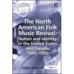 The North American Folk Music Revival: Nation and Identity in the United States and Canada, 1945–1980 The North American Folk Music Revival: Nation and Identity in the United States and Canada, 1945–1980