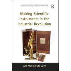 Making Scientific Instruments in the Industrial Revolution Making Scientific Instruments in the Industrial Revolution