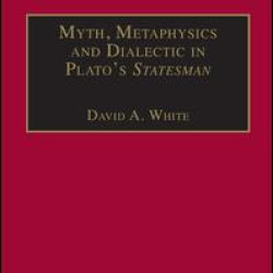 Myth, Metaphysics and Dialectic in Plato's Statesman Myth, Metaphysics and Dialectic in Plato's Statesman