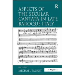 Aspects of the Secular Cantata in Late Baroque Italy Aspects of the Secular Cantata in Late Baroque Italy