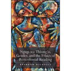 Ngugi wa Thiong’o, Gender, and the Ethics of Postcolonial Reading Ngugi wa Thiong’o, Gender, and the Ethics of Postcolonial Reading
