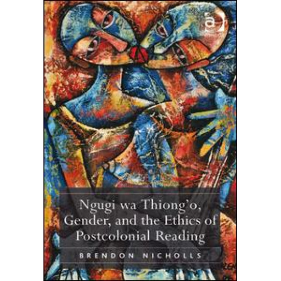Ngugi wa Thiong’o, Gender, and the Ethics of Postcolonial Reading Ngugi wa Thiong’o, Gender, and the Ethics of Postcolonial Reading