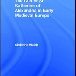 The Cult of St Katherine of Alexandria in Early Medieval Europe