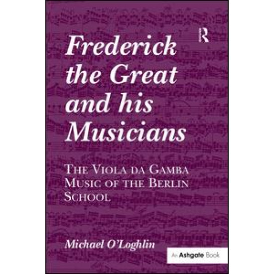 Frederick the Great and his Musicians: The Viola da Gamba Music of the Berlin School Frederick the Great and his Musicians: The Viola da Gamba Music of the Berlin School