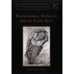Romanticism, Medicine, and the Poet's Body Romanticism, Medicine, and the Poet's Body