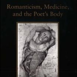Romanticism, Medicine, and the Poet's Body Romanticism, Medicine, and the Poet's Body