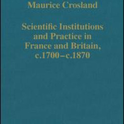 Scientific Institutions and Practice in France and Britain, c.1700–c.1870