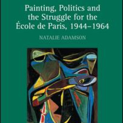 Painting, Politics and the Struggle for the École de Paris, 1944–1964 Painting, Politics and the Struggle for the École de Paris, 1944–1964