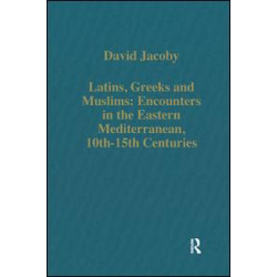Latins, Greeks and Muslims: Encounters in the Eastern Mediterranean, 10th-15th Centuries Latins, Greeks and Muslims: Encounters in the Eastern Mediterranean, 10th-15th Centuries