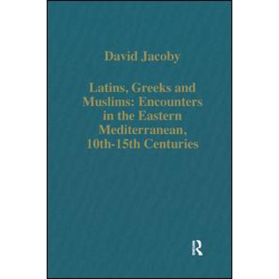 Latins, Greeks and Muslims: Encounters in the Eastern Mediterranean, 10th-15th Centuries