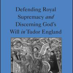 Defending Royal Supremacy and Discerning God's Will in Tudor England Defending Royal Supremacy and Discerning God's Will in Tudor England