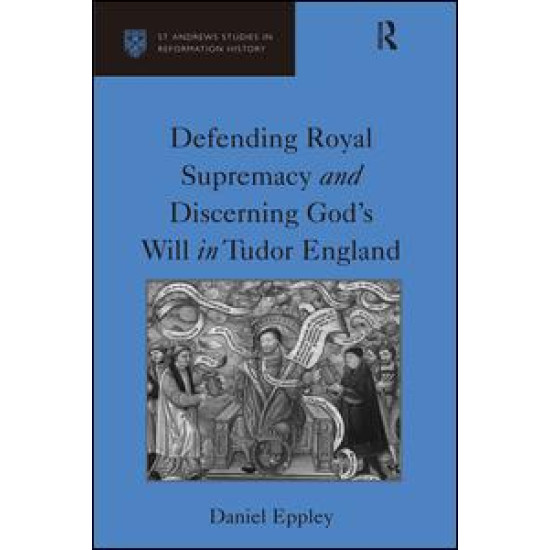 Defending Royal Supremacy and Discerning God's Will in Tudor England