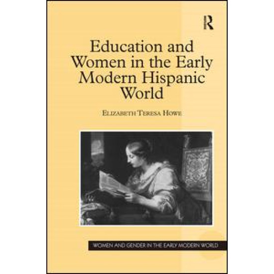 Education and Women in the Early Modern Hispanic World Education and Women in the Early Modern Hispanic World