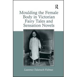 Moulding the Female Body in Victorian Fairy Tales and Sensation Novels