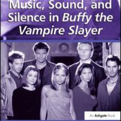 Music, Sound, and Silence in Buffy the Vampire Slayer Music, Sound, and Silence in Buffy the Vampire Slayer