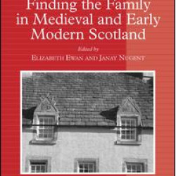 Finding the Family in Medieval and Early Modern Scotland Finding the Family in Medieval and Early Modern Scotland