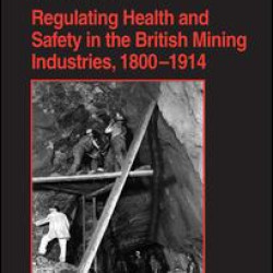 Regulating Health and Safety in the British Mining Industries, 1800–1914 Regulating Health and Safety in the British Mining Industries, 1800–1914