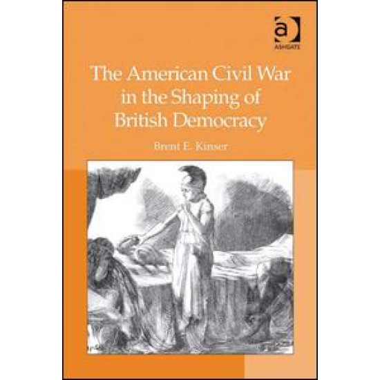 The American Civil War in the Shaping of British Democracy The American Civil War in the Shaping of British Democracy