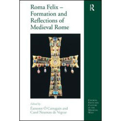 Roma Felix – Formation and Reflections of Medieval Rome Roma Felix – Formation and Reflections of Medieval Rome